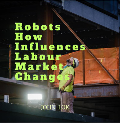 Robots How Influences Labour Market Changes(English, Paperback, John Lok)
