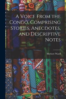 A Voice From the Congo, Comprising Stories, Anecdotes, and Descriptive Notes(English, Paperback, Ward Herbert)