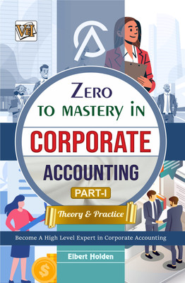 Zero To Mastery In Corporate Accounting Part-1 (Theory & Practice)- One Of The Best Book To Become Zero To Hero In Corporate Accounting, This Amazing Book Covers A-Z Concepts, 2024 Edition(Paperback, Elbert Holden)