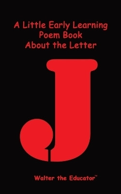 A Little Early Learning Poem Book about the Letter J(English, Paperback, Walter the Educator)