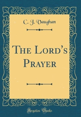 The Lord's Prayer (Classic Reprint)(English, Hardcover, Vaughan C. J.)