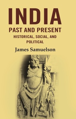India Past and Present Historical, Social and Political(Paperback, James Samuelson)