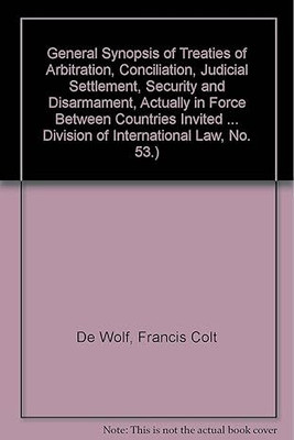General Synopsis of Treaties of Arbitration,
Conciliation, Judicial Settlement, Security
and Disarmament, Actually in Force between
Countries Invited to the Disarmament
Conference(Paperback, De Wolf, Francis Colt) General Synopsis of Treaties of Arbitration,
Conciliation, Judicial Settlement, Security
and Disarmament, Actually in Force between
Countries Invited to the Disarmament
Conference(Paperback, De Wolf, Francis Colt)