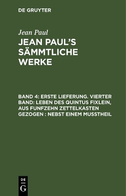 Erste Lieferung. Vierter Band: Leben des Quintus Fixlein, aus funfzehn Zettelkasten gezogen; nebst einem Musstheil(German, Hardcover, Paul Jean)