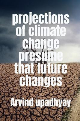 projections of climate change presume that future changes(English, Paperback, Upadhyay Arvind)