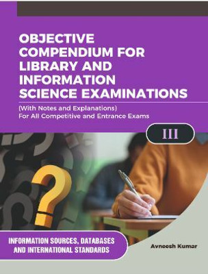 OBJECTIVE COMPENDIUM FOR LIBRARY AND INFORMATION SCIENCE EXAMINATIONS (With Notes and Explanations) For All Competitive and Entrance Exams III INFORMATION SOURCES, DATABASES AND INTERNATIONAL STANDARDS(Paperback, Avneesh Kumar) OBJECTIVE COMPENDIUM FOR LIBRARY AND INFORMATION SCIENCE EXAMINATIONS (With Notes and Explanations) For All Competitive and Entrance Exams III INFORMATION SOURCES, DATABASES AND INTERNATIONAL STANDARDS(Paperback, Avneesh Kumar)