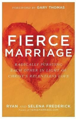 Fierce Marriage - Radically Pursuing Each Other in Light of Christ`s Relentless Love(English, Paperback, Frederick Ryan)