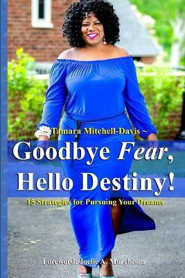 Goodbye Fear, Hello Destiny! 15 Strategies for Pursuing Your Dreams(English, Paperback, Mitchell-Davis Tamara)