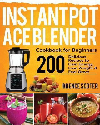 Instant Pot Ace Blender Cookbook for Beginners(English, Paperback, Scoter Brence)