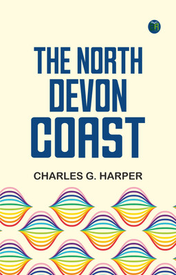 The North Devon Coast(Paperback, Charles G. Harper)