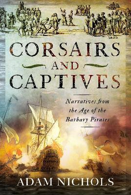 Corsairs and Captives: Narratives from the Age of the Barbary Pirates(English, Hardcover, Nichols Adam)