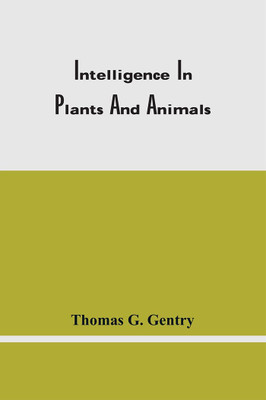 Intelligence In Plants And Animals(Paperback, Thomas G. Gentry)