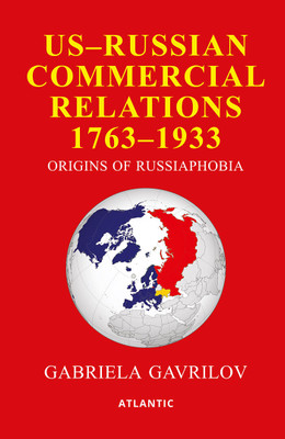 US-Russian Commercial Relations 1763-1933: Origins of Russophobia(Hardcover, Gabriela Gavrilov)