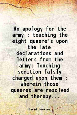 An apology for the army : touching the eight quaere's upon the late declarations and letters from the army Touching sedition falsly charged upon them : wherein those quaeres are resolved a [Hardcover](Hardcover, David Jenkins)