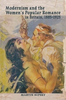 Modernism and the Women's Popular Romance in Britain, 1885-1925(English, Electronic book text, Hipsky Martin)