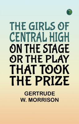 The Girls of Central High on the Stage Or The Play That Took The Prize(Paperback, Gertrude W. Morrison)
