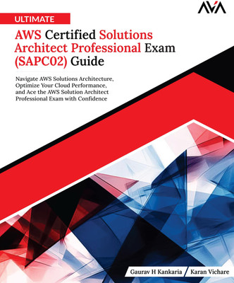 Ultimate AWS Certified Solutions Architect Professional Exam (SAPC02) Guide: Navigate AWS Solutions Architecture, Optimize Your Cloud Performance, and Ace the AWS Solution Architect Professional Exam with Confidence(Paperback, Gaurav H Kankaria, Karan Vichare)