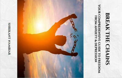 Break The Chains - Your Comprehensive Guide to Freedom from Anxiety & Depression(Paperback, Shrikant Nambiar)