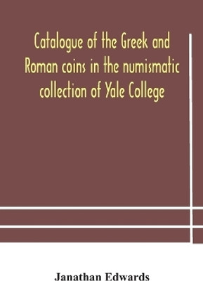 Catalogue of the Greek and Roman coins in the numismatic collection of Yale College(English, Paperback, Edwards Janathan)