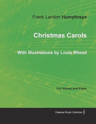 Christmas Carols for Voices and Piano - With Illustrations by Louis Rhead(English, Paperback, Humphreys Frank Landon)