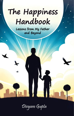 The Happiness Handbook : Lessons from My Father and Beyond(English, Paperback, Gupta Divyam)
