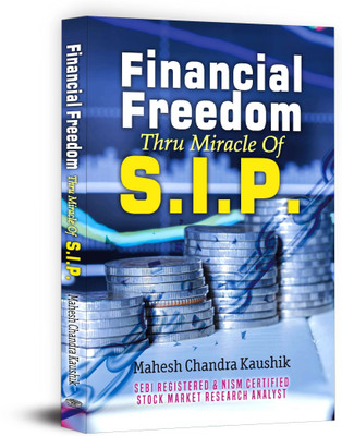 Financial Freedom Thru Miracle of S.I.P.  - Financial Freedom Through SIP: Master Wealth Creation with Mutual Funds, Long-Term Growth, and Financial Success(English, Paperback, Kaushik Mahesh Chandra)