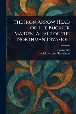 The Iron Arrow Head or The Buckler Maiden(English, Paperback, Sue Eugene)