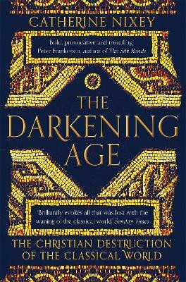 The Darkening Age  - The Christian Destruction of the Classical World(English, Paperback, Nixey Catherine)