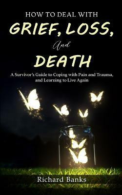 How to Deal with Grief, Loss, and Death(English, Paperback, Banks Richard)