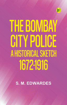 The Bombay City Police: A Historical Sketch, 1672-1916(Paperback, S. M. Edwardes)