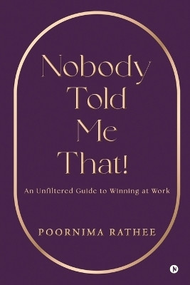 Nobody Told Me That!  - An Unfiltered Guide to Winning at Work(English, Paperback, Poornima Rathee)