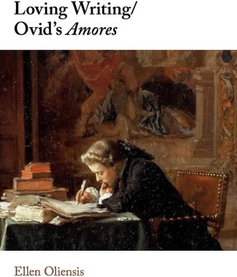 Loving Writing/Ovid's Amores(English, Electronic book text, Oliensis Ellen)