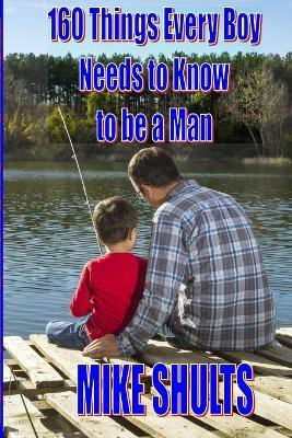 160 Things Every Boy Needs to Know to be a Man(English, Paperback, Shults Mike)