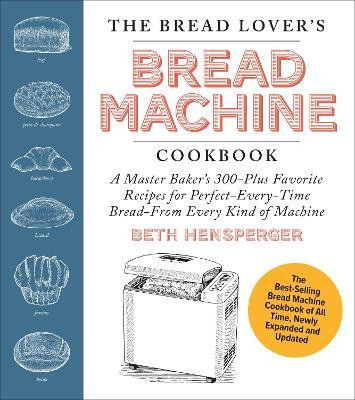 The Bread Lover's Bread Machine Cookbook, Newly Expanded and Updated(English, Paperback, Hensperger Beth)