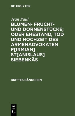 Blumen- Frucht- und Dornenstuecke; oder Ehestand, Tod und Hochzeit des Armenadvokaten F[irmian] St[anislaus] Siebenkaes(German, Hardcover, Paul Jean)