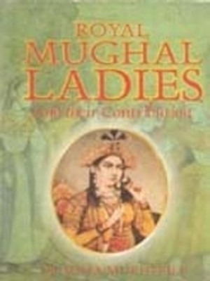 Royal Mughal Ladies: and Their Contribution(Paperback, Soma Mukherjee)