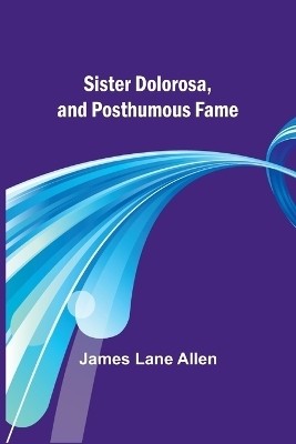 Sister Dolorosa, and Posthumous Fame(English, Paperback, Allen James Lane)