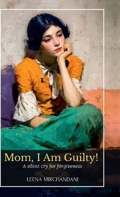 Mom, I Am Guilty! (B&W Version)  - A Silent Cry For Forgiveness(Hardcover, Leena Mirchandani)