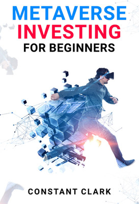 METAVERSE INVESTING FOR BEGINNERS  - Understanding and Navigating the Emerging World of Virtual Reality and Decentralized Finance (2023 Guide for Beginners)(Paperback, Constant Clark)