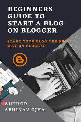 Beginners Guide To Start A Blog On Blogger(English, Paperback, Abhinav Ojha)