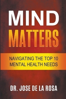 Mind Matters Navigating the top 10 Mental Health Needs(English, Paperback, Rosa Jose de la)