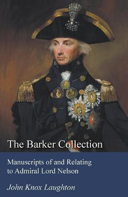 The Barker Collection - Manuscripts of and Relating to Admiral Lord Nelson(English, Paperback, Laughton John Knox)