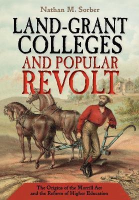 Land-Grant Colleges and Popular Revolt(English, Electronic book text, Sorber Nathan M.)