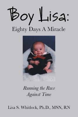 Boy Lisa: Eighty Days A Miracle Running the Race Against Time(Paperback, Lisa S. Whitlock Ph.D. MSN RN)