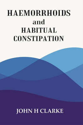 HAEMORRHOIDS And HABITUAL CONSTIPATION 1906(Paperback, JOHN H. CLARKE)
