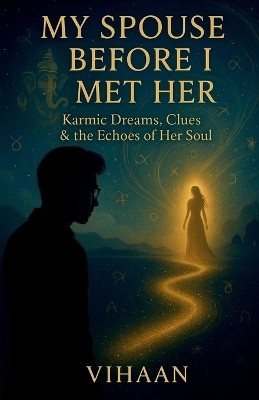 My Spouse Before I Met Her  - Karmic Clues, Dreams, and the Echoes of Her Soul(English, Paperback, Vihaan)