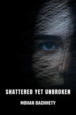 Shattered Yet Unbroken(English, Paperback, Mohan Bachhety)