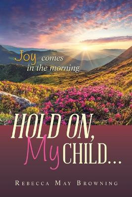 Hold On, My Child...(English, Paperback, Browning Rebecca May)