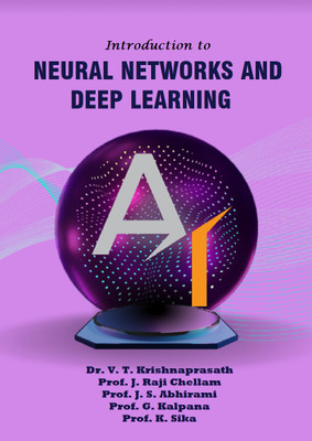Introduction to Neural Networks and Deep Learning(Paperback, Dr. V. T. Krishnaprasath, Prof. J. Raji Chellam, Prof. J. S. Abhirami, Prof. G. Kalpana, Prof. K. Sika)