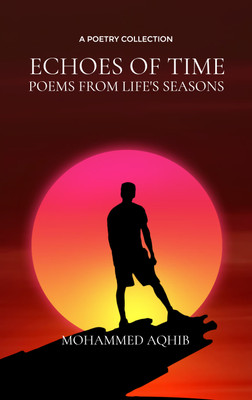 Echoes of Time: Poems from Life's Seasons : Verses from the Moments that Shaped Me(Paperback, Mohammed Aqhib)